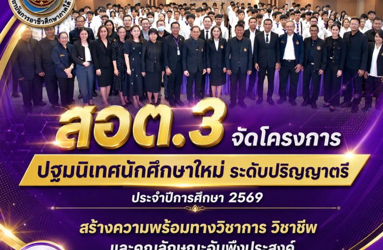 สอต.3 จัดโครงการปฐมนิเทศนักศึกษาใหม่ ระดับปริญญาตรี ประจำปีการศึกษา 2569 สร้างความพร้อมทางวิชาการ วิชาชีพ และคุณลักษณะอันพึงประสงค์